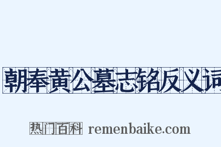 朝奉黄公墓志铭反义词是什么意思的图片
